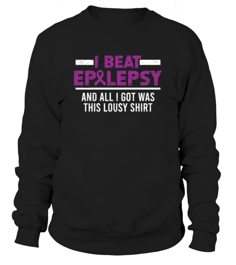 Epilepsy Awareness Epilepsy And All I Got Was This Sweatshirt Unisex