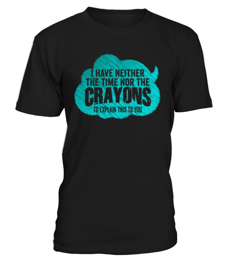 I Dont Have The Time Or The Crayons T-Shirt Unisex