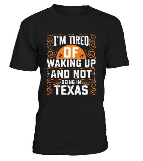 Im Tired Of Waking Up And Not Being In Texas T-Shirt Unisex
