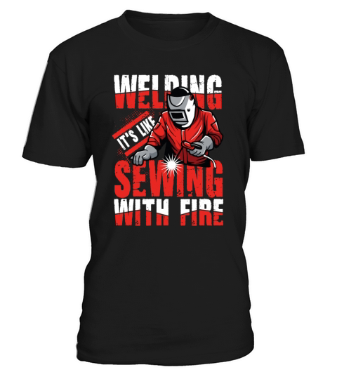 Welding I’s Like Sewing with Fire for a Welder T-Shirt Unisex