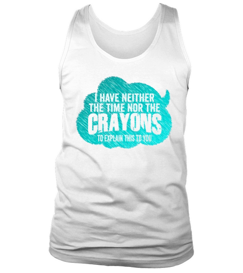 I Dont Have The Time Or The Crayons Tank Top Unisex