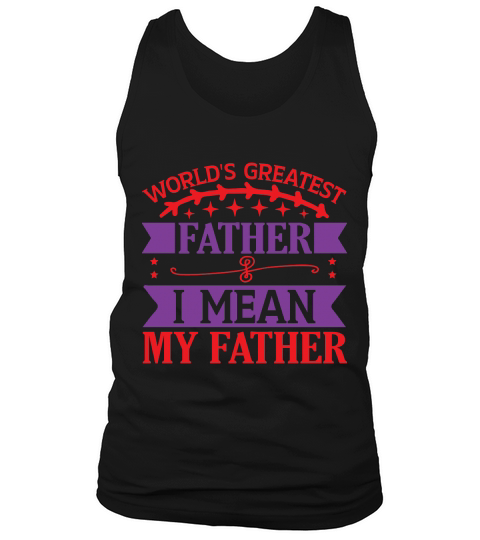 Worlds greatest father I mean my father Tank Top Unisex