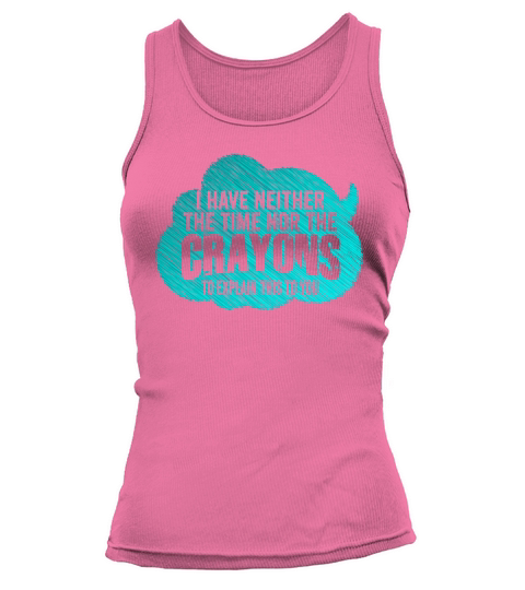 I Dont Have The Time Or The Crayons Tank top Woman