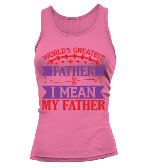 Worlds greatest father I mean my father Tank top Woman