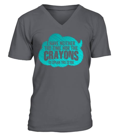 I Dont Have The Time Or The Crayons V-Neck T-shirt