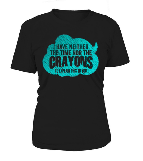 I Dont Have The Time Or The Crayons Women's T-Shirt
