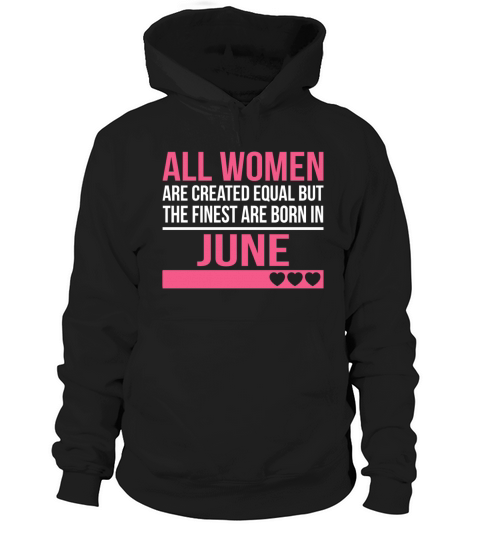Finest Women Are Born In June Birthday Gift Hoodie Unisex
