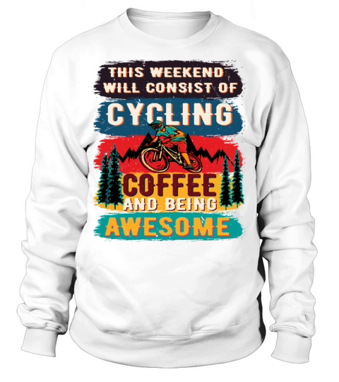 This Weekend will Consist of Cycling Coffee and be Sweatshirt Unisex