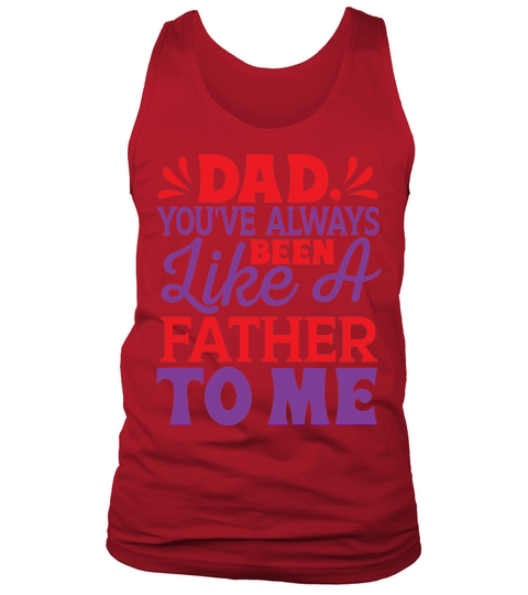 Dad, youve always been like a father to me Tank Top Unisex