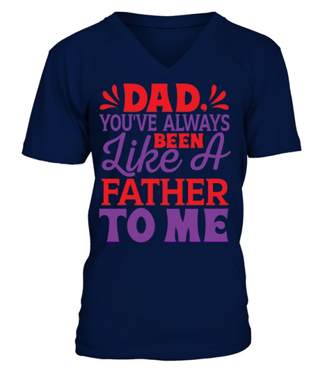 Dad, youve always been like a father to me V-Neck T-shirt