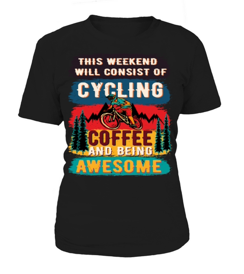 This Weekend will Consist of Cycling Coffee and be Women's T-Shirt
