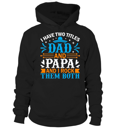 I have two titles dad and papa and I rock them both Hoodie Unisex