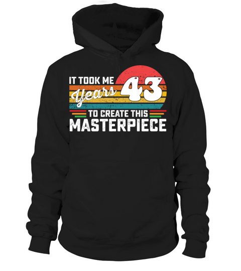 It Took Me 43 Years To Create This Masterpiece Hoodie Unisex