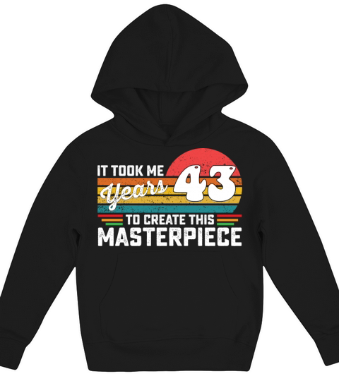 It Took Me 43 Years To Create This Masterpiece Kids Hoodie