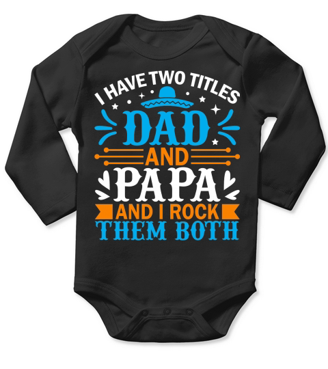 I have two titles dad and papa and I rock them both Long Sleeve Baby One-Piece