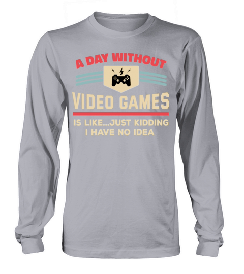 A Day Without Video Games Humor Gaming Gamer Long sleeved Unisex