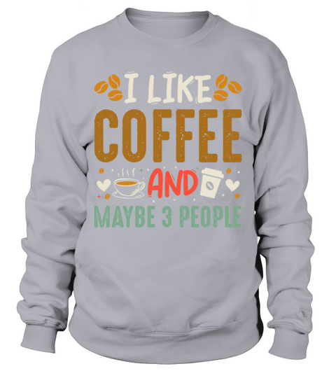 I Like Coffee And Maybe 3 People Fun Coffee Lover Sweatshirt Unisex