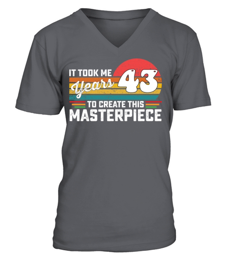 It Took Me 43 Years To Create This Masterpiece V-Neck T-shirt