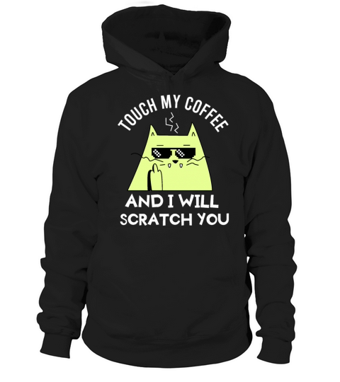 Touch My Coffee And I Will Scratch You Hoodie Unisex