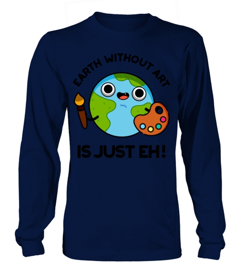 Earth Without Art Is Just Eh Funny Astronomy Pun Long sleeved Unisex