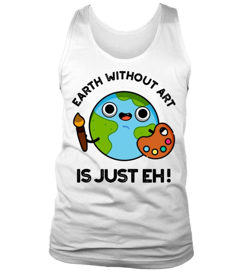 Earth Without Art Is Just Eh Funny Astronomy Pun Tank Top Unisex