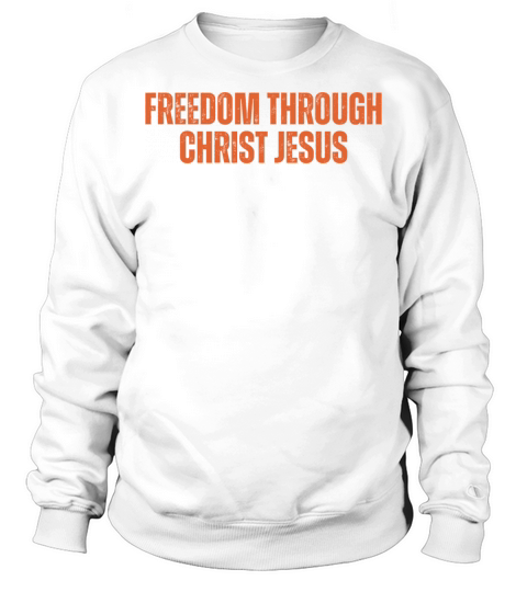 Freedom Through Christ Jesus - Christian Quotes Sweatshirt Unisex