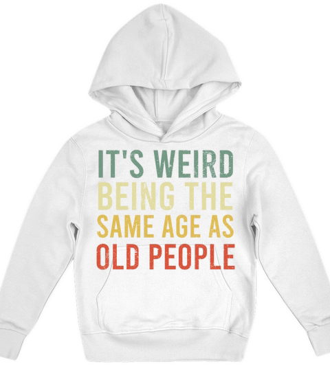 Its Weird Being The Same Age As Old People Kids Hoodie