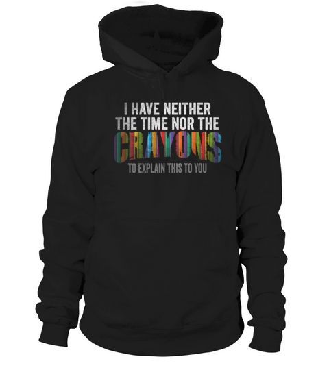I Dont Have The Time Or The Crayons Hoodie Unisex