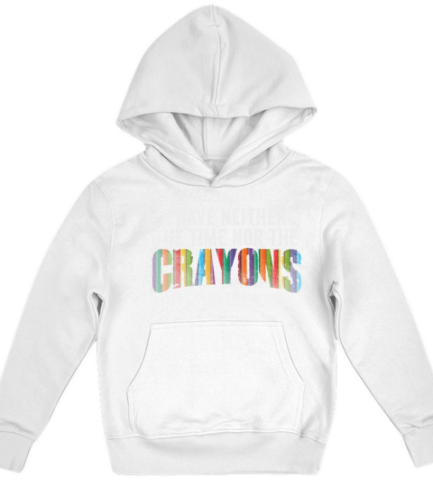 I Dont Have The Time Or The Crayons Kids Hoodie