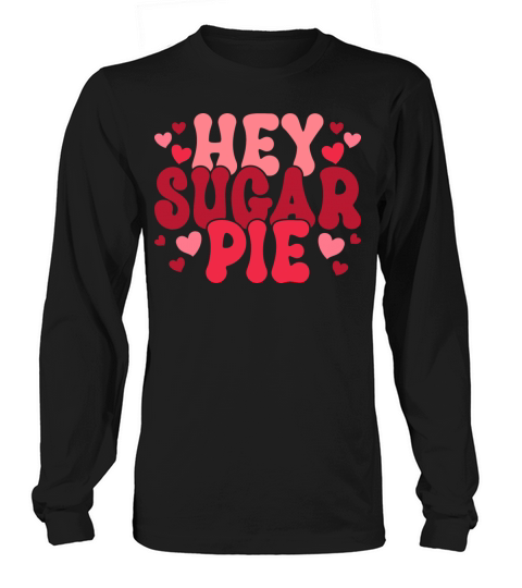 hey sugar pie Long sleeved Unisex