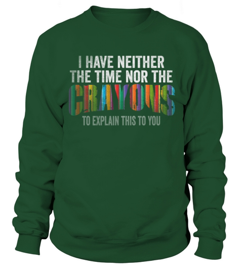 I Dont Have The Time Or The Crayons Sweatshirt Unisex