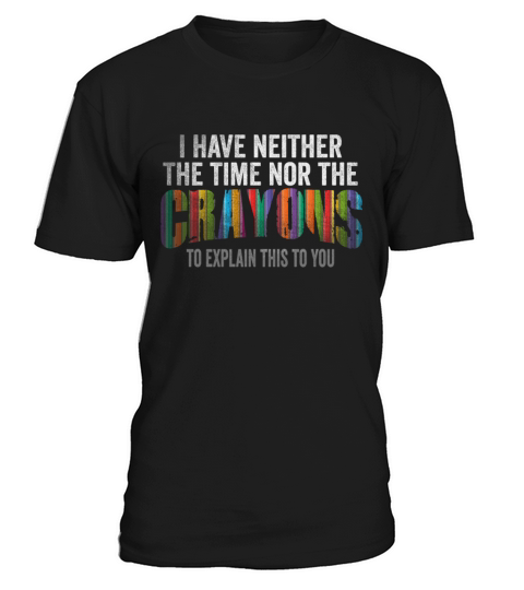 I Dont Have The Time Or The Crayons T-Shirt Unisex