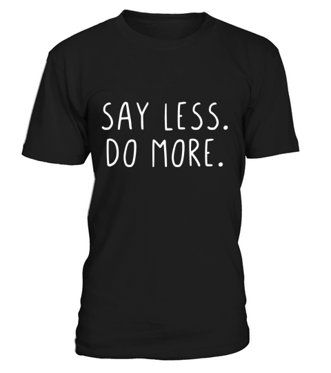 Say less do more T-Shirt Unisex