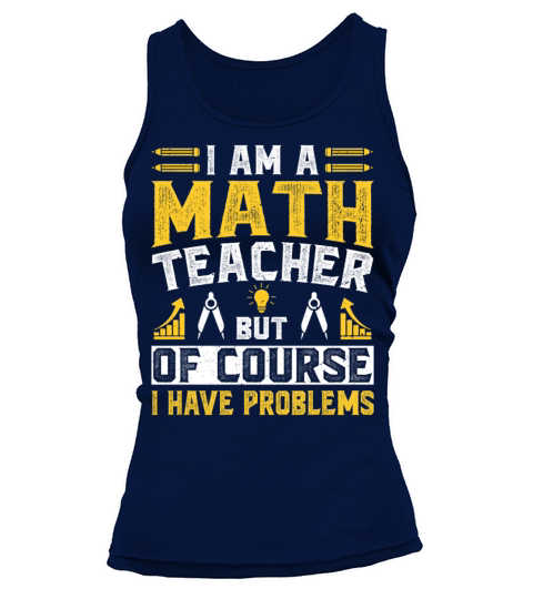 I Am A Math Teacher Of Course I Have Problems Tank top Woman