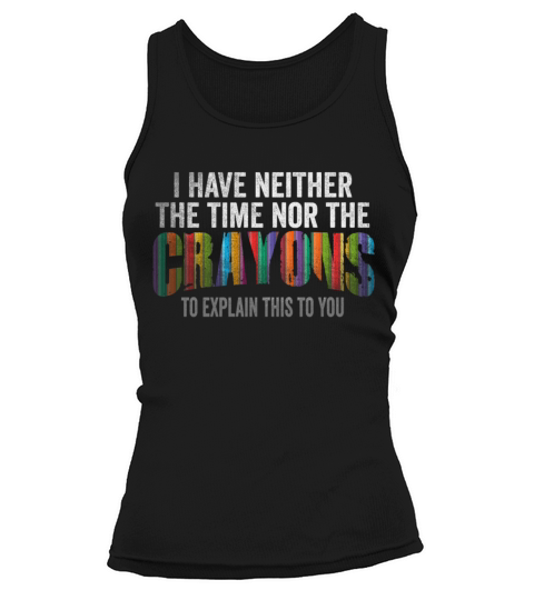 I Dont Have The Time Or The Crayons Tank top Woman