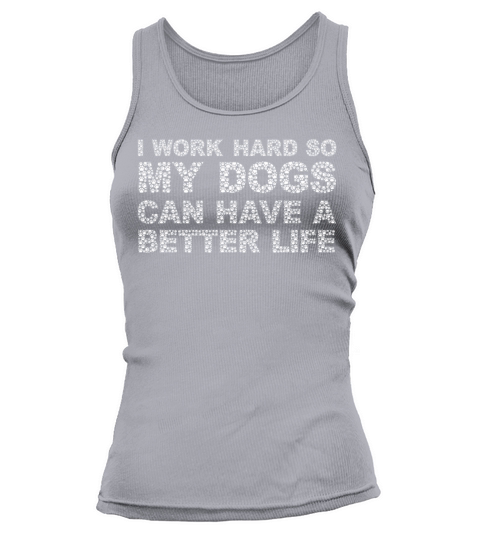 I Work Hard So My Dogs Can Have A Better Life Tank top Woman