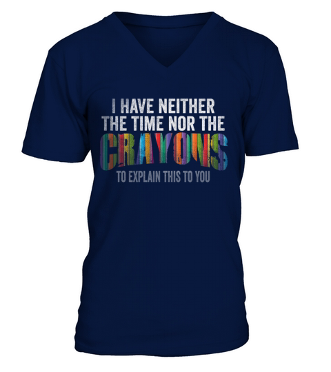 I Dont Have The Time Or The Crayons V-Neck T-shirt