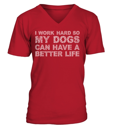 I Work Hard So My Dogs Can Have A Better Life V-Neck T-shirt
