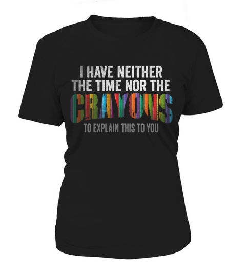 I Dont Have The Time Or The Crayons Women's T-Shirt