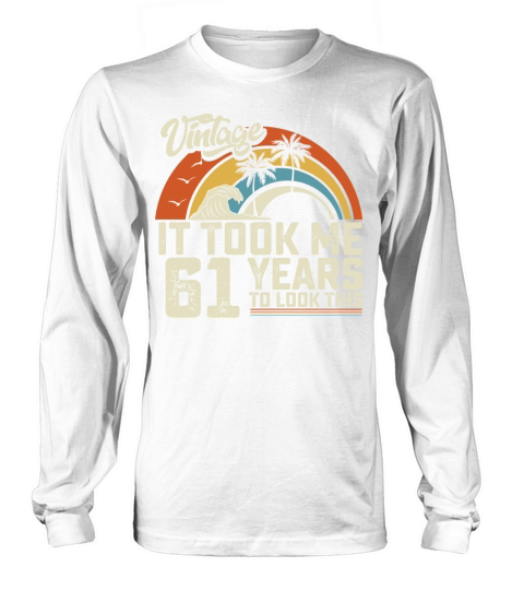 Birthday It Took Me 61 Years To Look This Summer Long sleeved Unisex