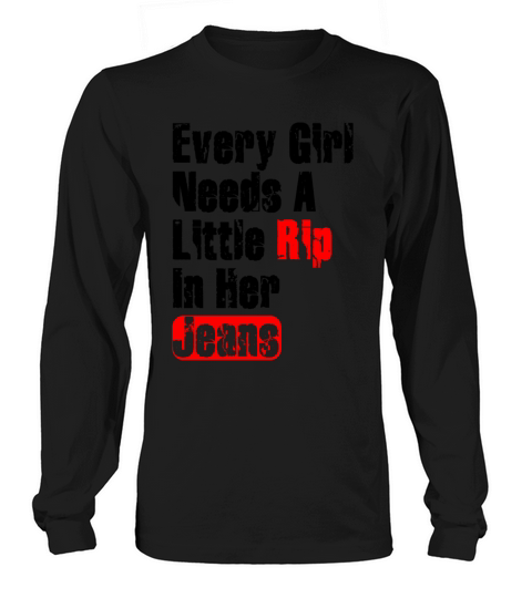 Every Girl Needs A Little Rip In Her Jeans Long sleeved Unisex