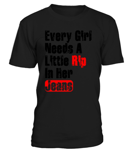 Every Girl Needs A Little Rip In Her Jeans T-Shirt Unisex