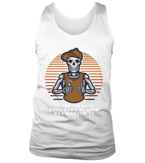 I Got Here as Soon as I Wanted To Sarcastic Funny Tank Top Unisex