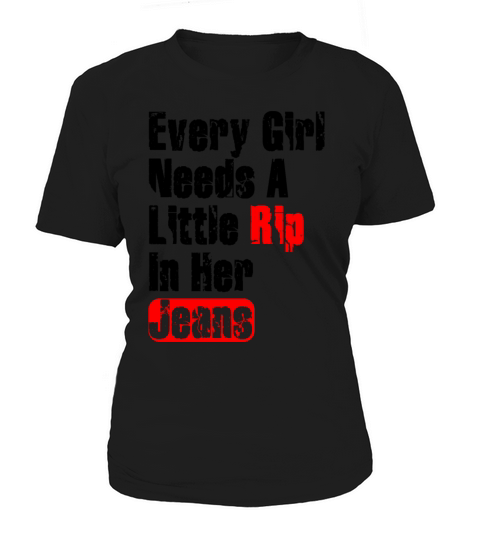 Every Girl Needs A Little Rip In Her Jeans Women's T-Shirt
