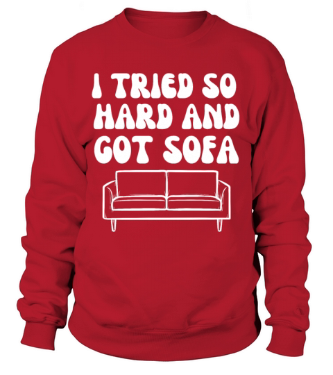 I Tried So Hard And Got Sofa Sweatshirt Unisex