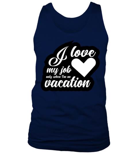 I Love My Job Only When Im On Vacation Tank Top Unisex