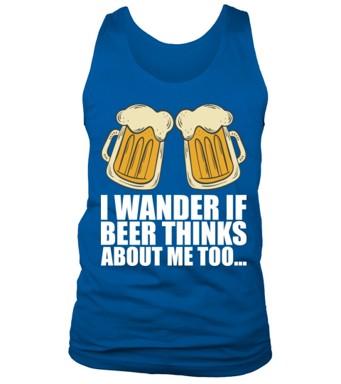 I Wander If Beer Thinks About Me Too Tank Top Unisex