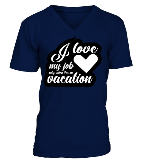 I Love My Job Only When Im On Vacation V-Neck T-shirt