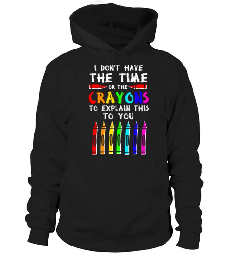 I Dont Have The Time Or The Crayons Hoodie Unisex