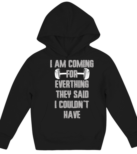 Im Coming For Everything They Said ICouldnt Have Kids Hoodie